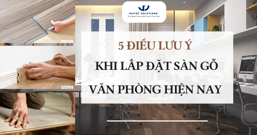 5 dieu-luu-y- khi-lap-dat-san-go-van-phong-UuvietSolutions-PERGO